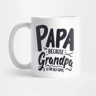 PAPA because GRANDPA is for old Guys funny Mug